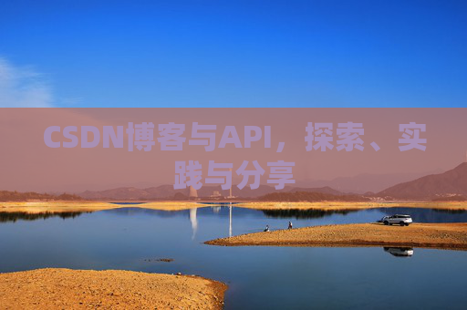 CSDN博客与API，探索、实践与分享